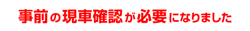 事前の現車確認が必要になりました